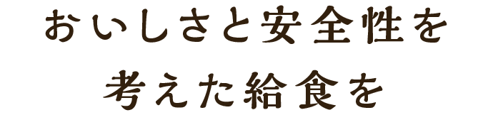 おいしさと安全性を考えた給食を